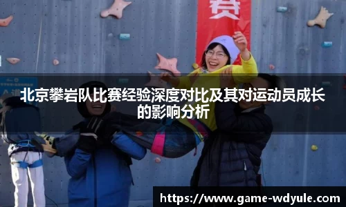北京攀岩队比赛经验深度对比及其对运动员成长的影响分析